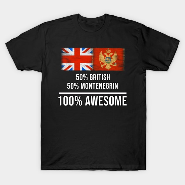 50% British 50% Montenegrin 100% Awesome - Gift for Montenegrin Heritage From Montenegro T-Shirt by Country Flags